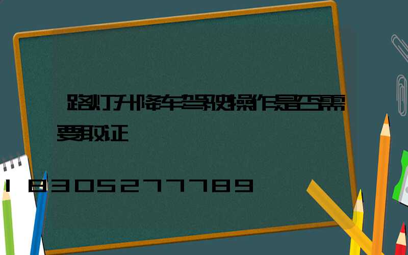 路灯升降车驾驶操作是否需要取证
