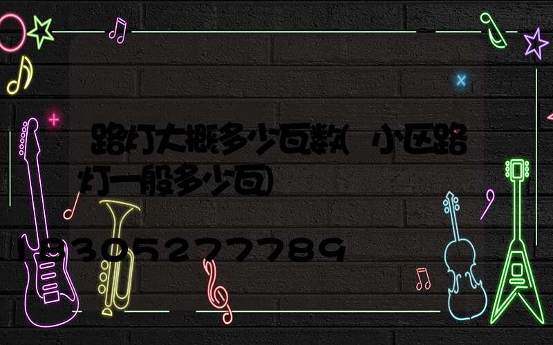 路灯大概多少瓦数(小区路灯一般多少瓦)