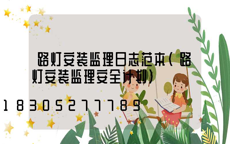 路灯安装监理日志范本(路灯安装监理安全计划)