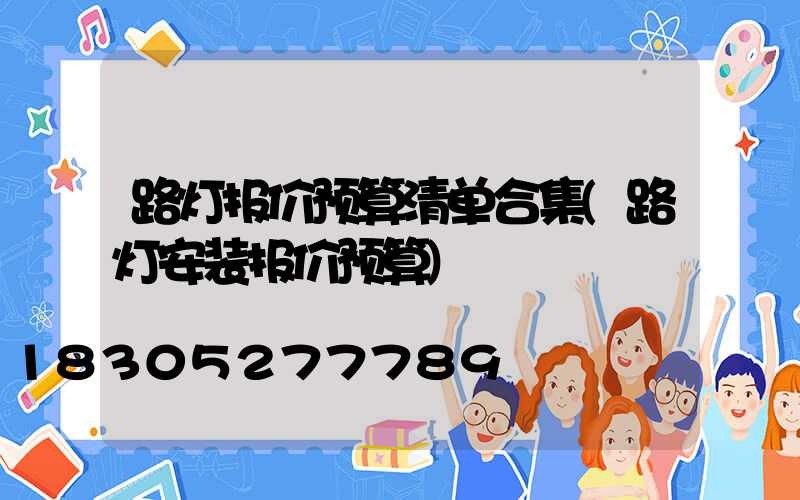 路灯报价预算清单合集(路灯安装报价预算)