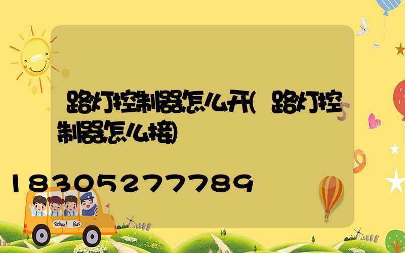 路灯控制器怎么开(路灯控制器怎么接)
