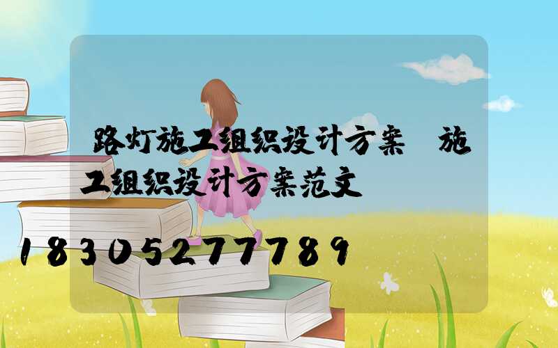 路灯施工组织设计方案(施工组织设计方案范文)