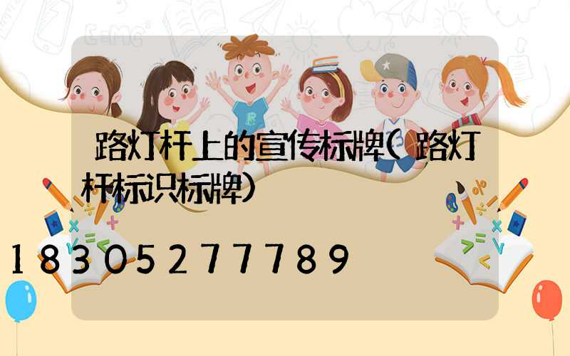 路灯杆上的宣传标牌(路灯杆标识标牌)