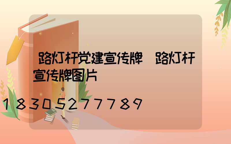 路灯杆党建宣传牌(路灯杆宣传牌图片)