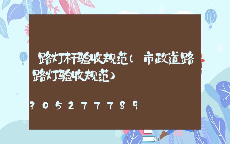路灯杆验收规范(市政道路路灯验收规范)