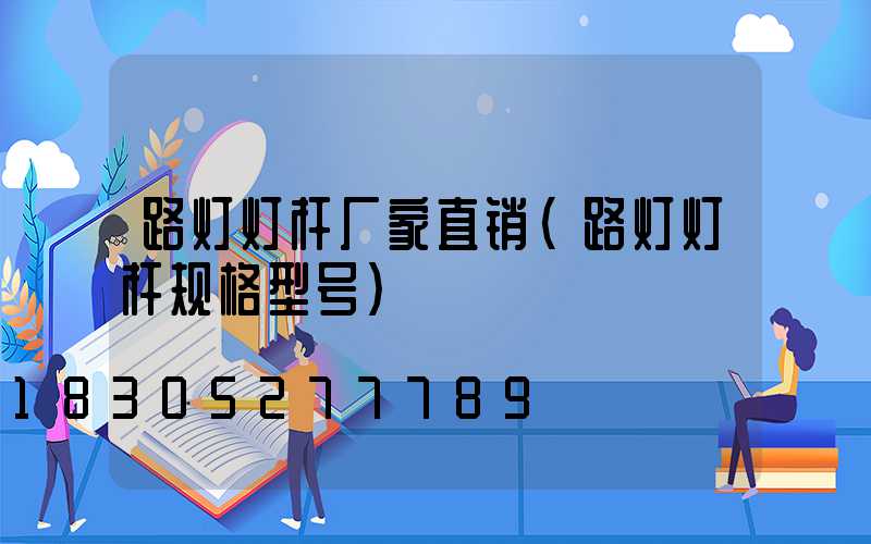 路灯灯杆厂家直销(路灯灯杆规格型号)