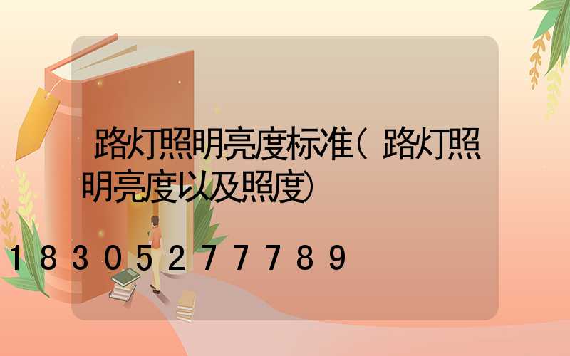 路灯照明亮度标准(路灯照明亮度以及照度)
