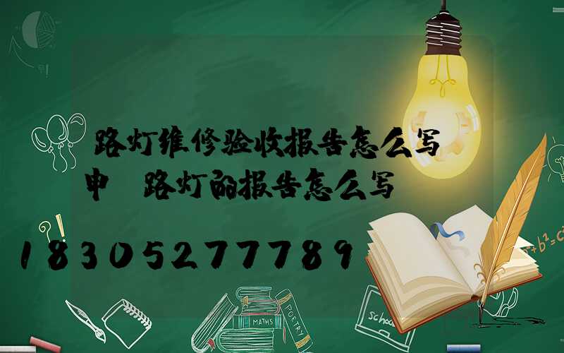路灯维修验收报告怎么写(申请路灯的报告怎么写)