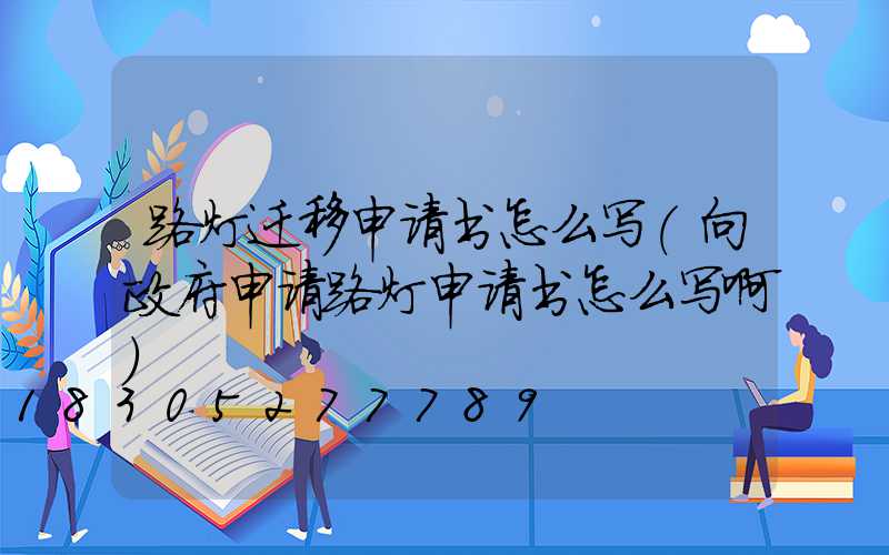 路灯迁移申请书怎么写(向政府申请路灯申请书怎么写啊)
