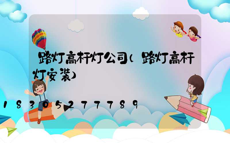 路灯高杆灯公司(路灯高杆灯安装)