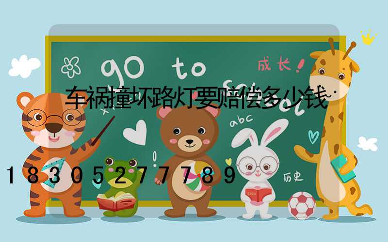 车祸撞坏路灯要赔偿多少钱