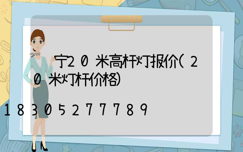 辽宁20米高杆灯报价(20米灯杆价格)
