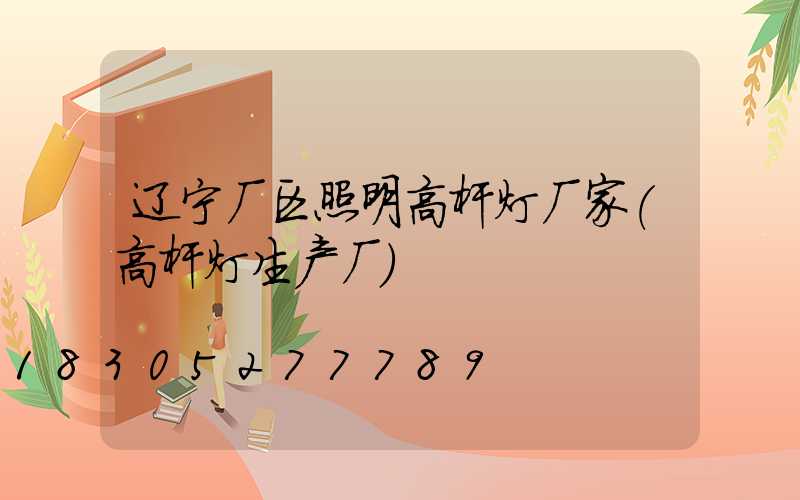 辽宁厂区照明高杆灯厂家(高杆灯生产厂)
