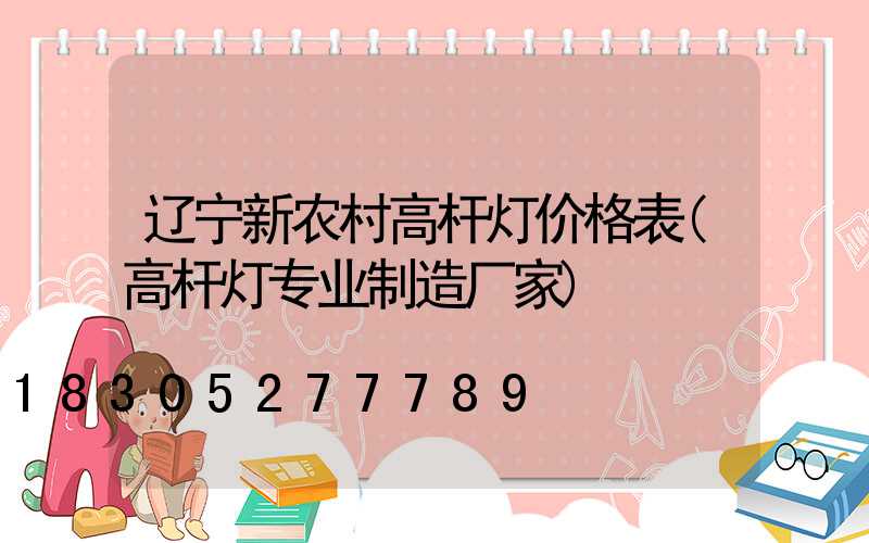 辽宁新农村高杆灯价格表(高杆灯专业制造厂家)