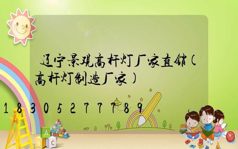 辽宁景观高杆灯厂家直销(高杆灯制造厂家)