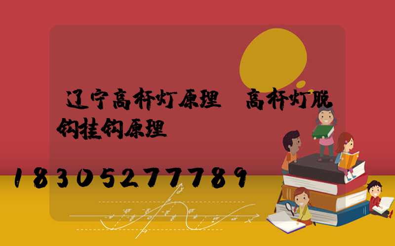 辽宁高杆灯原理(高杆灯脱钩挂钩原理)