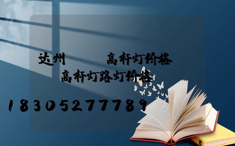 达州led高杆灯价格(led高杆灯路灯价格)