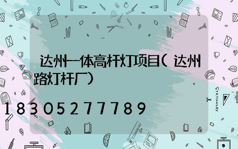 达州一体高杆灯项目(达州路灯杆厂)