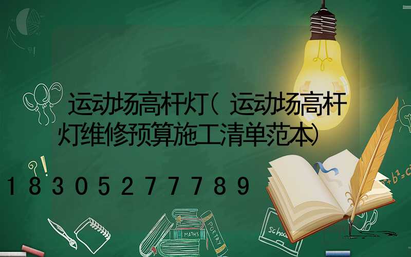 运动场高杆灯(运动场高杆灯维修预算施工清单范本)