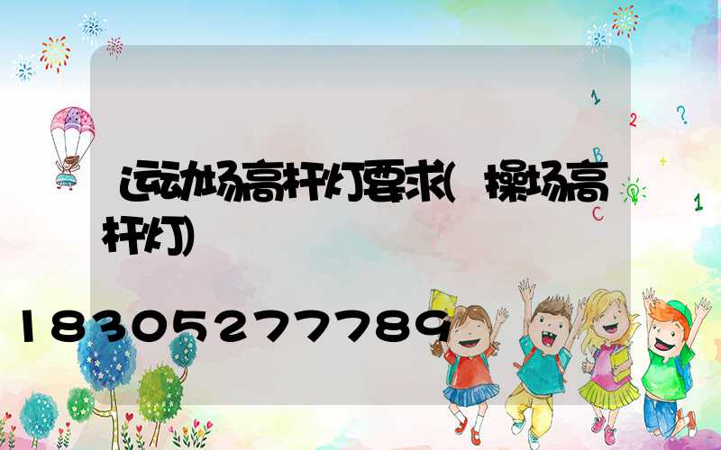 运动场高杆灯要求(操场高杆灯)