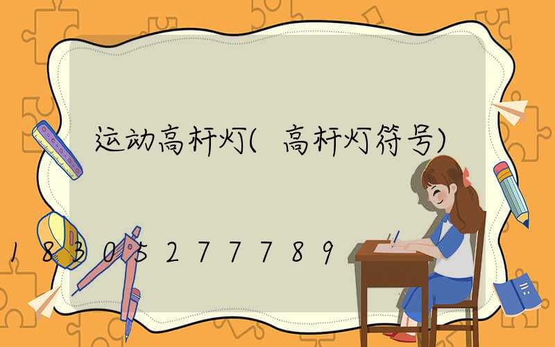 运动高杆灯(高杆灯符号)