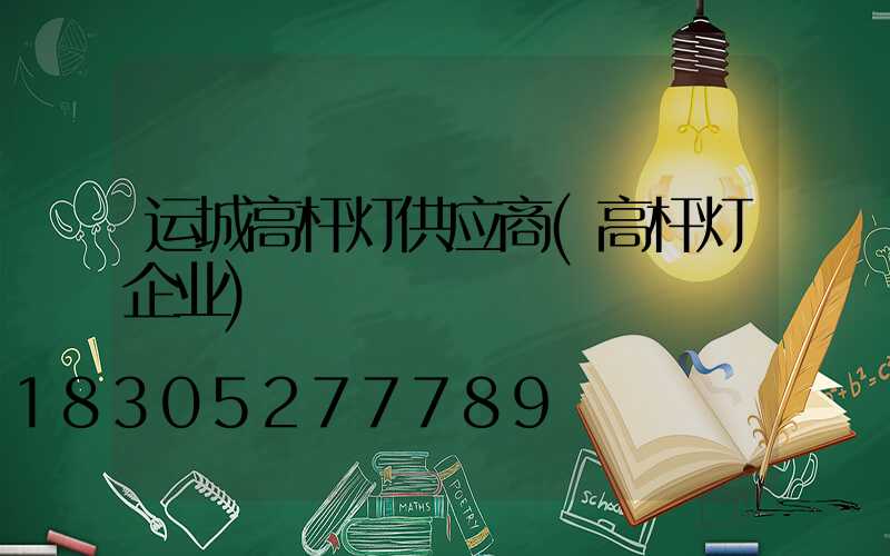 运城高杆灯供应商(高杆灯企业)