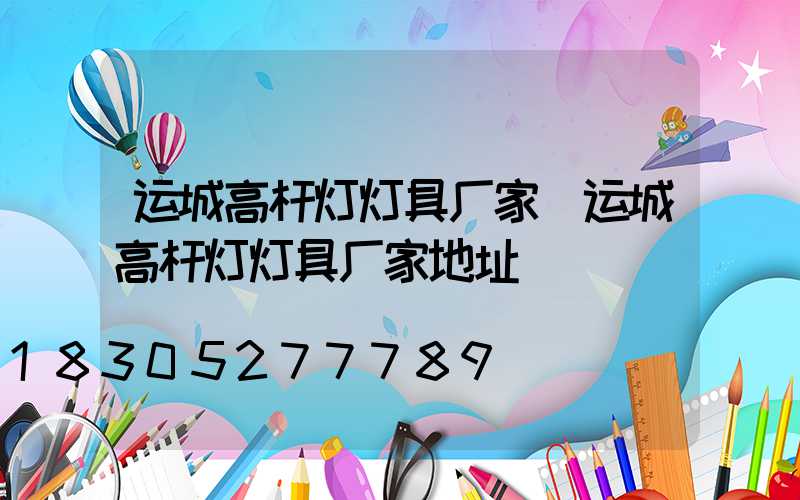 运城高杆灯灯具厂家(运城高杆灯灯具厂家地址)