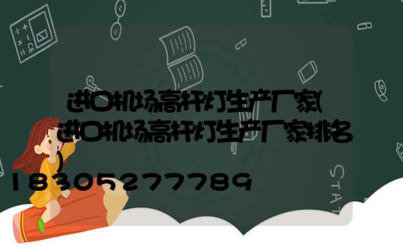 进口机场高杆灯生产厂家(进口机场高杆灯生产厂家排名)