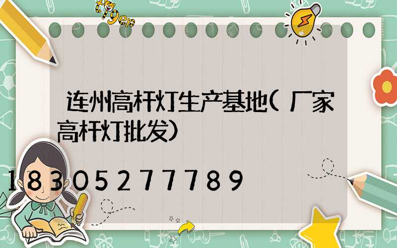 连州高杆灯生产基地(厂家高杆灯批发)