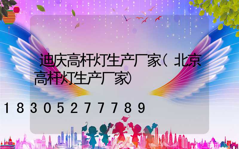迪庆高杆灯生产厂家(北京高杆灯生产厂家)