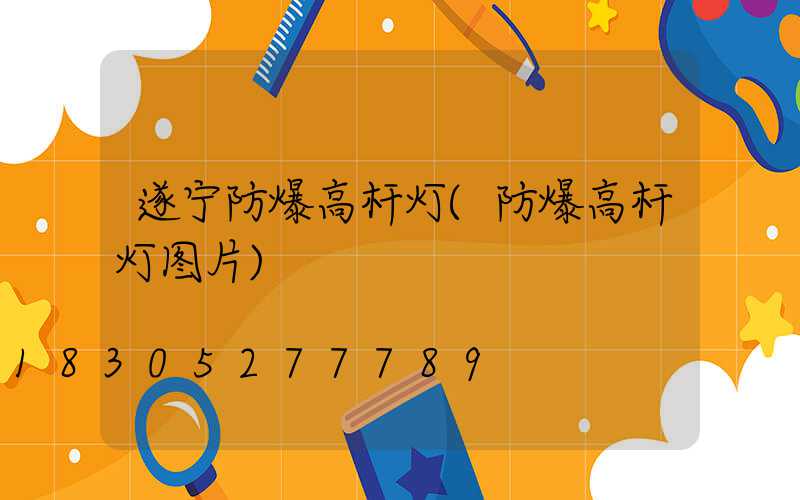 遂宁防爆高杆灯(防爆高杆灯图片)