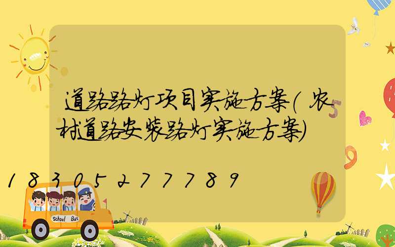 道路路灯项目实施方案(农村道路安装路灯实施方案)