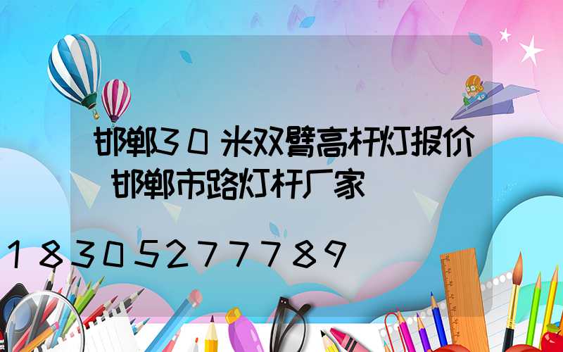 邯郸30米双臂高杆灯报价(邯郸市路灯杆厂家)