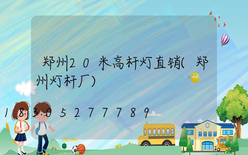 郑州20米高杆灯直销(郑州灯杆厂)