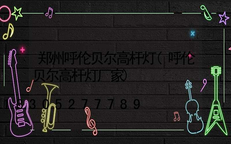 郑州呼伦贝尔高杆灯(呼伦贝尔高杆灯厂家)