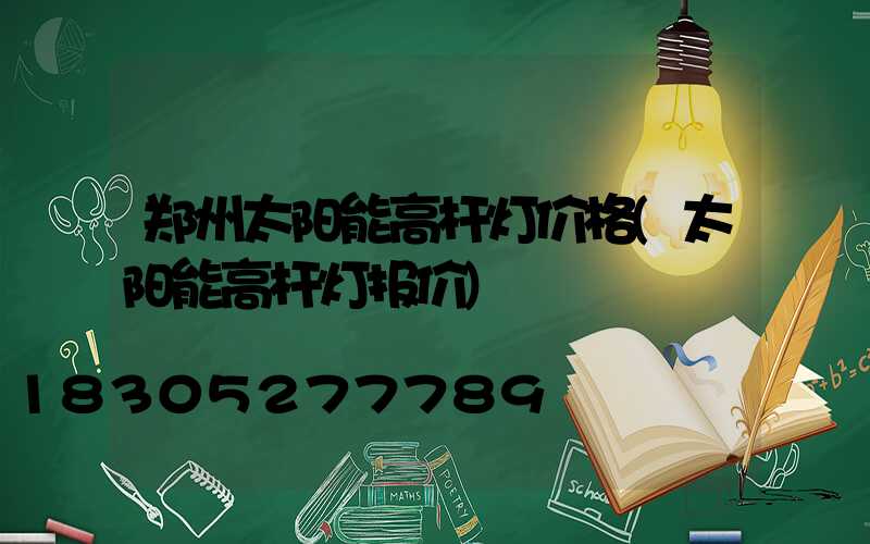 郑州太阳能高杆灯价格(太阳能高杆灯报价)