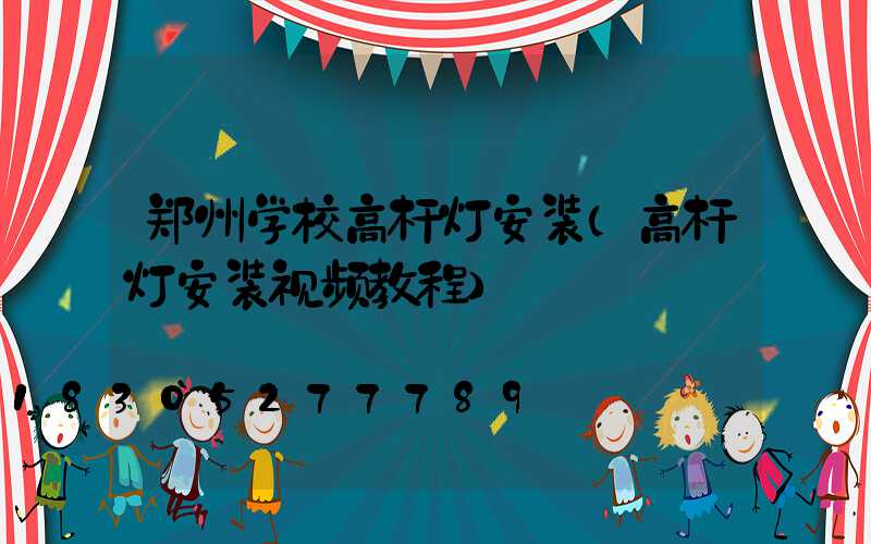 郑州学校高杆灯安装(高杆灯安装视频教程)
