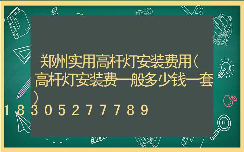 郑州实用高杆灯安装费用(高杆灯安装费一般多少钱一套)