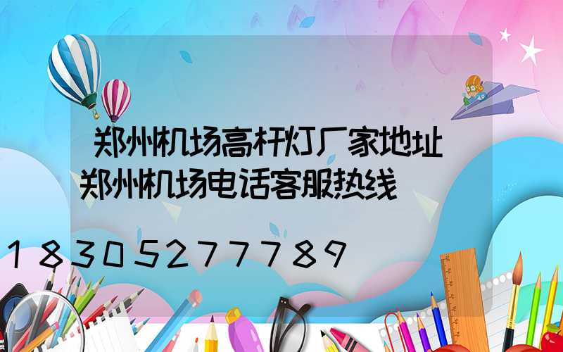 郑州机场高杆灯厂家地址(郑州机场电话客服热线)