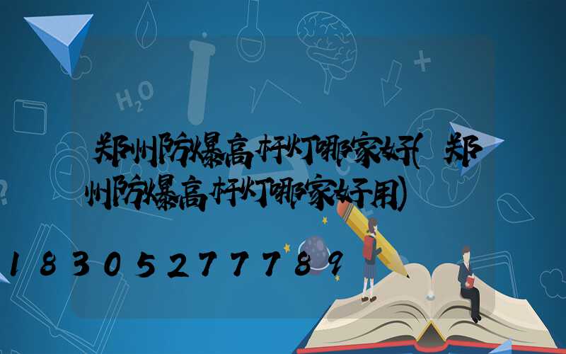 郑州防爆高杆灯哪家好(郑州防爆高杆灯哪家好用)
