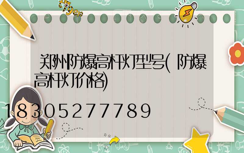 郑州防爆高杆灯型号(防爆高杆灯价格)