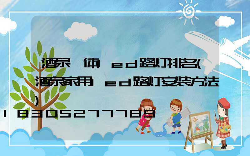 酒泉一体led路灯排名(酒泉家用led路灯安装方法)