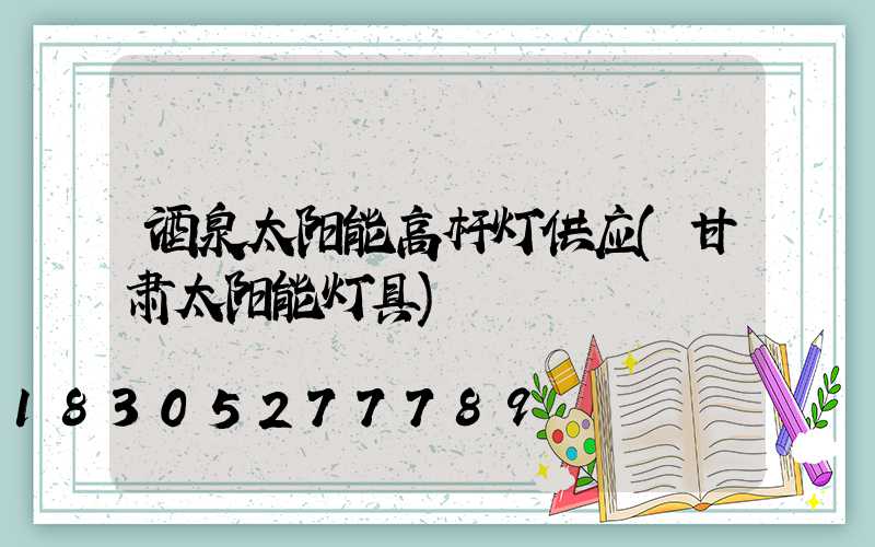 酒泉太阳能高杆灯供应(甘肃太阳能灯具)