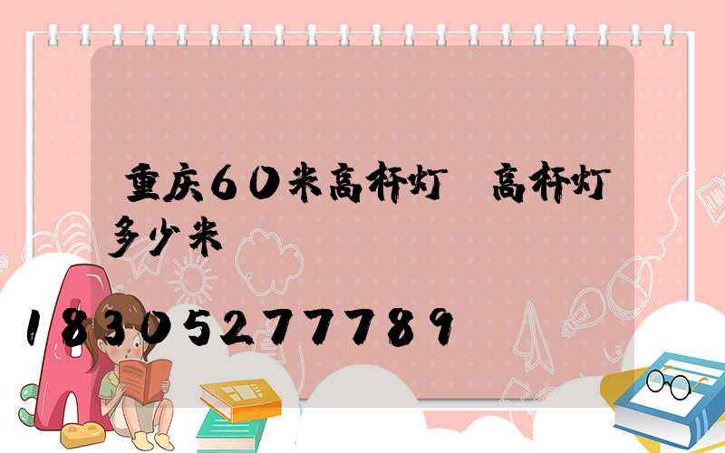重庆60米高杆灯(高杆灯多少米)
