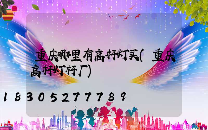 重庆哪里有高杆灯买(重庆高杆灯杆厂)