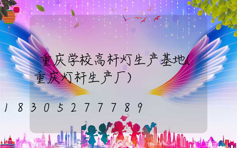 重庆学校高杆灯生产基地(重庆灯杆生产厂)