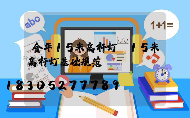 金华15米高杆灯(15米高杆灯基础规范)