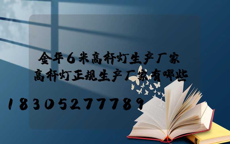金华6米高杆灯生产厂家(高杆灯正规生产厂家有哪些)