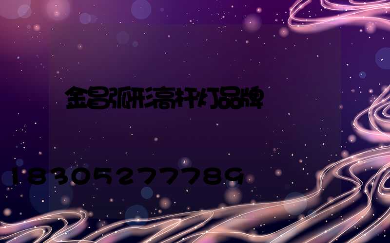 金昌弧形高杆灯品牌
