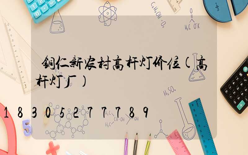 铜仁新农村高杆灯价位(高杆灯厂)